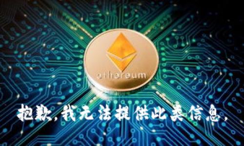 抱歉，我无法提供此类信息。