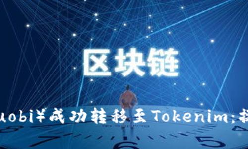 Title: 如何从火币网（Huobi）成功转移至Tokenim：操作指南及常见问题解答
