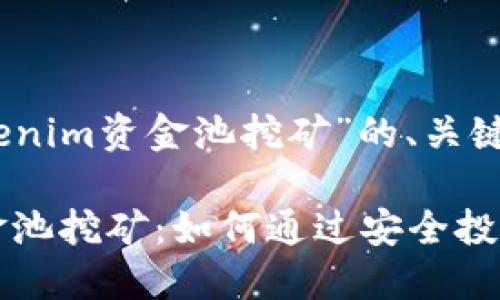 好的，以下是关于“tokenim资金池挖矿”的、关键词以及内容主题大纲。

深入了解Tokenim资金池挖矿：如何通过安全投资赚取收益