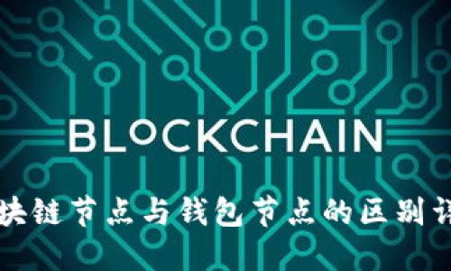 区块链节点与钱包节点的区别详解