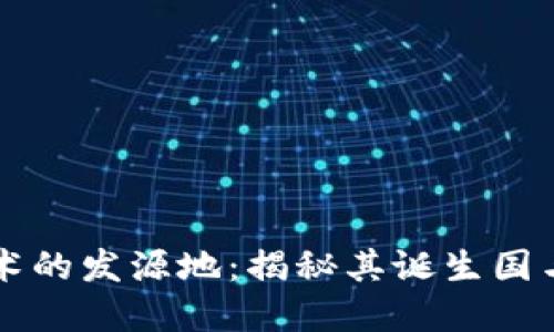 区块链技术的发源地：揭秘其诞生国与发展历程