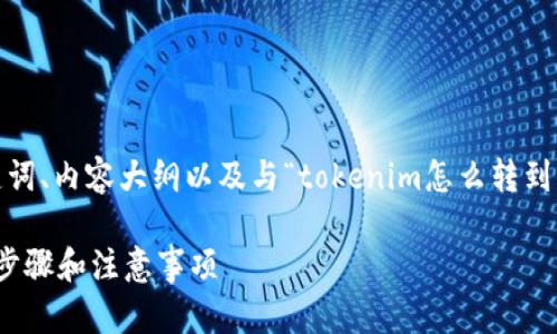 以下是您请求的内容，包括、关键词、内容大纲以及与“tokenim怎么转到中币”相关的六个问题详细介绍。

如何将Tokenim转入中币？详细步骤和注意事项