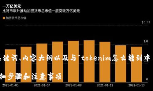 以下是您请求的内容，包括、关键词、内容大纲以及与“tokenim怎么转到中币”相关的六个问题详细介绍。

如何将Tokenim转入中币？详细步骤和注意事项