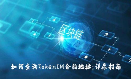 如何查询TokenIM合约地址:详尽指南