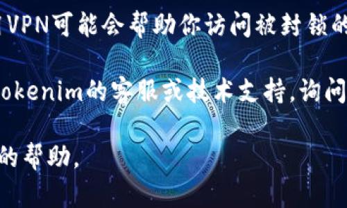 看起来你正在寻找有关“tokenim”的信息，但出现了一些访问问题。以下是一些你可以考虑的步骤和解决方案：

1. **检查网络连接**：确保你的网络连接正常，可以尝试访问其他网站确认网络是否畅通。

2. **清除浏览器缓存**：有时缓存问题可能导致网站无法正常加载。你可以尝试清除浏览器的缓存和Cookies，然后重新加载页面。

3. **使用不同的浏览器**：如果你通常使用某个特定的浏览器，可以尝试使用其他浏览器（如Chrome、Firefox或Edge）访问tokenim，看看问题是否依旧存在。

4. **查看网站状态**：有时网站本身可能正在维护或遇到故障。你可以使用网站监测工具（例如Down For Everyone Or Just Me）检查tokenim网站是否在线。

5. **使用VPN**：如果你所在的地区可能对某些网站有限制，使用VPN可能会帮助你访问被封锁的网站。

6. **联系支持**：如果以上方法都无法解决问题，可以尝试联系tokenim的客服或技术支持，询问是否有其他用户也遇到了相同的问题。

如果你能提供更具体的信息或问题，我可以为你提供更有针对性的帮助。
